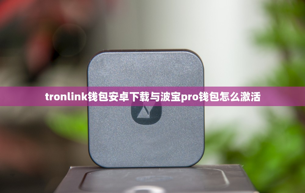tronlink钱包安卓下载与波宝pro钱包怎么激活